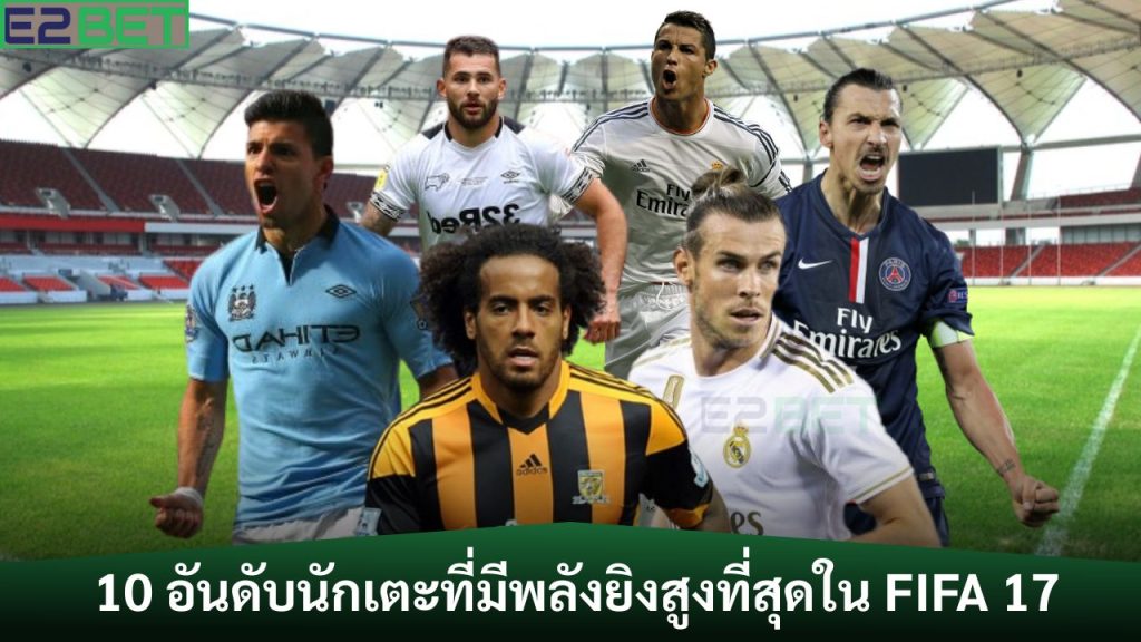 นักเตะที่มีพลังยิงสูงที่สุดใน FIFA 17